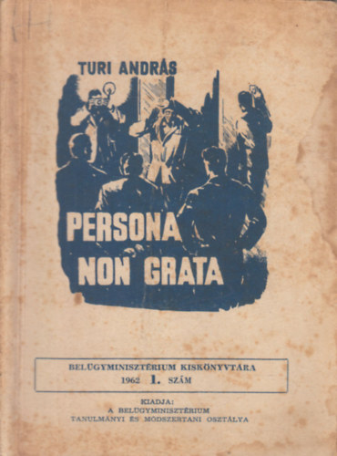 Turi András - Persona non grata (Belügyminisztérium Kiskönyvtára 1962/1. szám)