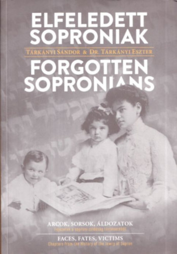 Trknyi Sndor (szerk.), Dr. Trknyi Eszter - Elfeledett soproniak (Arcok, sorsok, ldozatok - Fejezetek a soproni zsidsg trtnetbl)