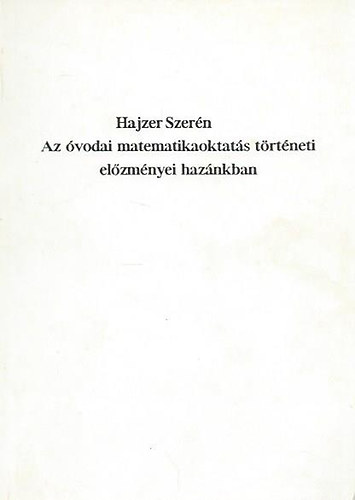 Hajzer Szer�n - Az �vodai matematikaoktat�s t�rt�neti el�zm�nyei haz�nkban