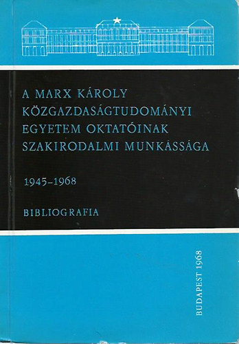 Dr. Miszti László (szerk.) - A Marx Károly Közgazdaságtudományi Egyetem oktatóinak szakirodalmi munkássága 1945-1968 Bibliográfia