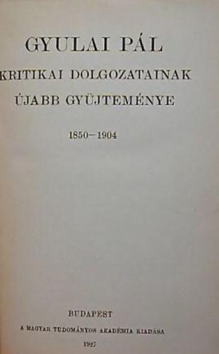Gyulai P�l - Gyulai P�l kritikai dolgozatainak �jabb gy�jtem�nye 1850-1904