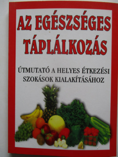 Az egszsges tpllkozs - tmutat a helyes tkezsi szoksok kialaktshoz