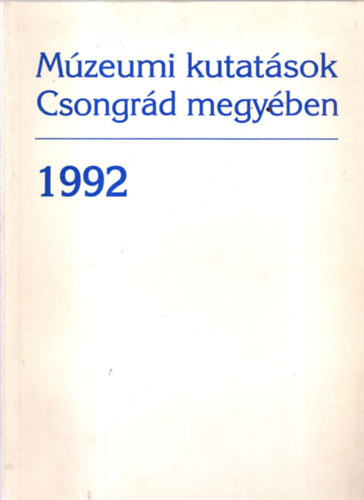 Lengyel Andrs (szerk.) - Mzeumi kutatsok Csongrd megyben 1992