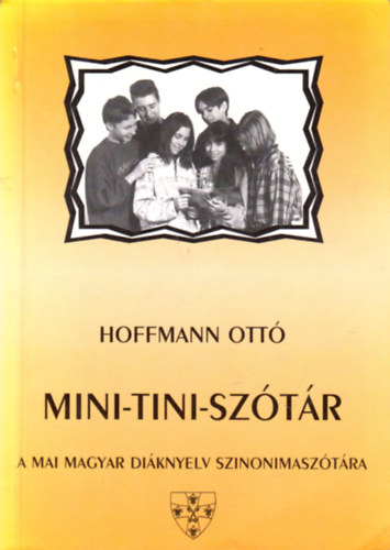 Hoffmann Ottó - Mini-Tini-Szótár (A mai magyar diáknyelv szinonimaszótára)