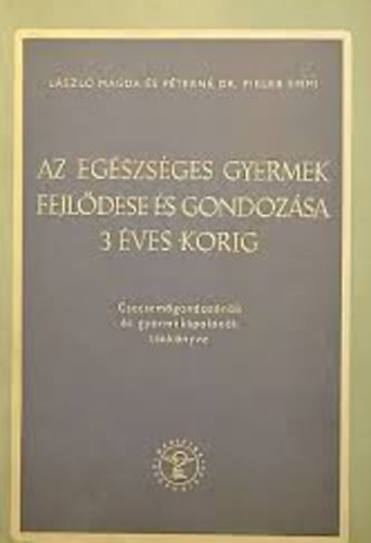 László Magda és Péterné dr. Pikler Emmi - Az egészséges gyermek fejlődése és gondozása 3 éves korig