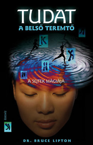Dr. Bruce H. Lipton - Tudat: a belső teremtő- A sejtek mágiája
