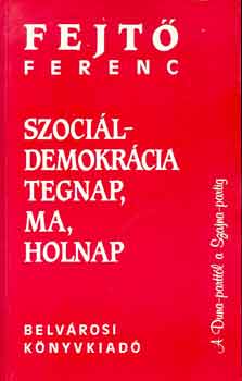 Fejt� Ferenc - Szoci�ldemokr�cia tegnap, ma, holnap