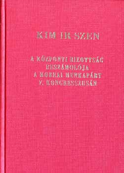 Kim Ir Szen - A K�zponti Bizotts�g Besz�mol�ja  a Koreai Munkap�rt VI. Kongresszus�n