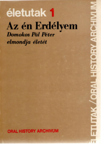 Balogh Jlia (szerk.) - Az n Erdlyem: Domokos Pl Pter elmondja lett Balogh Jlinak (letutak 1.)