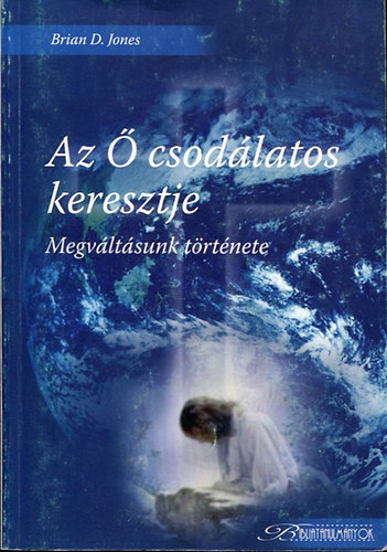 Brian D. Jones - Az  csodlatos keresztje Megvltsunk trtnete
