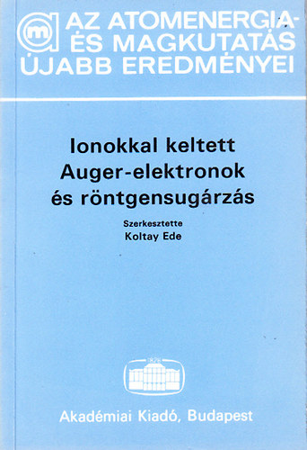 Koltay Ede (szerk.) - Ionokkal keltett Auger-elektronok és röntgensugárzás