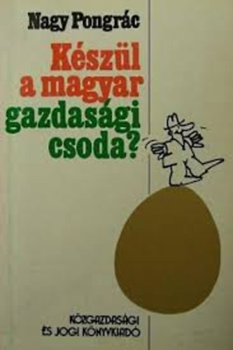 Nagy Pongrác - Készül a magyar gazdasági csoda?