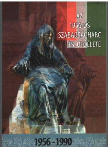 Dbr Andrs, Kiss Gbor Ferenc, Zakar Pter - Az 1956-os szabadsgharc s utlete 1956-1990