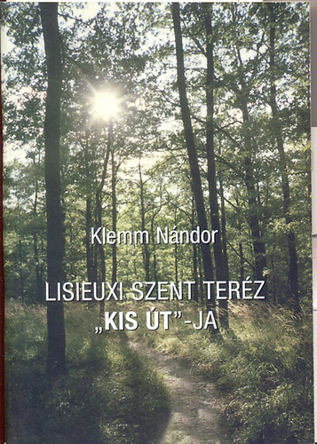 Klemm N�ndor (szerk.) - Lisieuxi Szent Ter�z "KIS �T"-ja