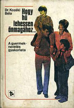 Kozki Bla - Hogy h lehessen nmaghoz... - A gyermeknevels gyakorlata