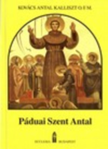 Kovcs Antal Kalliszt O.F.M. - Pduai Szent Antal (lete, tantsa)