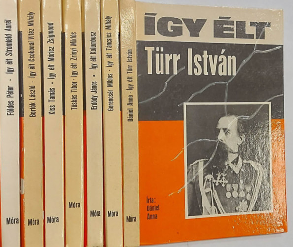 Bertók László, Kiss Tamás, Földes Péter, Tüskés Tibor, Erdődy János, Gerencsér Miklós, Dániel Anna - 7 db kötet az Így élt... sorozatból