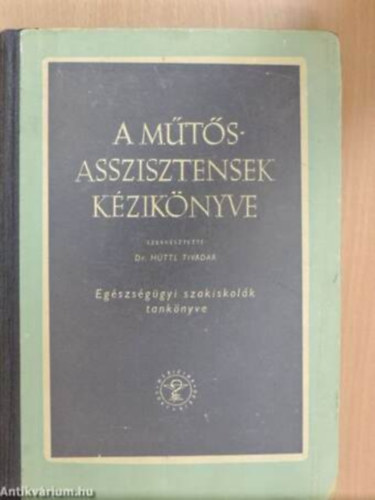Dr. Hüttl Tivadar (szerkesztette) - A műtősasszisztensek kézikönyve