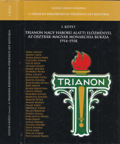 Guly�s L�szl� (szerk.) - Trianon nagy h�bor� alatti el�zm�nyei, Az Osztr�k-Magyar Monarchia buk�sa 1914-1918 (A Trianoni B�kedikt�tum t�rt�nete h�t k�tetben I.)