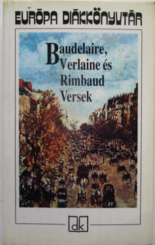 Arthur Rimbaud, Paul Verlaine, Charles Baudelaire - Baudelaire, Verlaine �s Rimbaud Versek - Eur�pa di�kk�nyvt�r