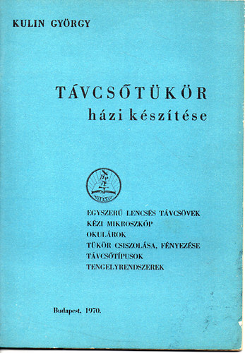 Kulin Gy�rgy - T�vcs�t�k�r h�zi k�sz�t�se (Egyszer� lencs�s t�vcs�vek, k�zi mikroszk�p, okul�rok, t�k�r csiszol�sa, f�nyez�se, t�vcs�t�pusok, tengelyrendszerek)
