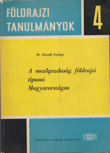 Dr. Enyedi Gy�rgy - A mez�gazdas�g f�ldrajzi t�pusai Magyarorsz�gon (F�ldrajzi Tanulm�nyok 4.)
