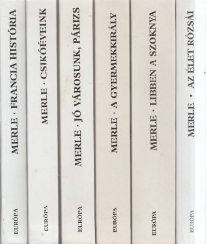 Robert Merle - 6 db Francia História: Francia História + Csikóéveink + Jó városunk, Párizs + A gyermekkirály + Libben a szoknya + Az élet rózsái