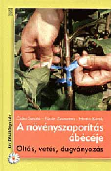 Czáka Sarolta; Füstös Zsuzsanna; Hrotkó Károly - A növényszaporítás ábécéje