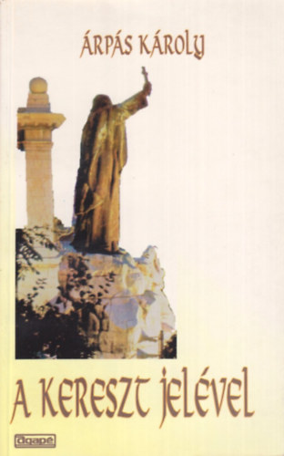 Árpás Károly - A kereszt jelével (Regény Szent Gellért haláláról)