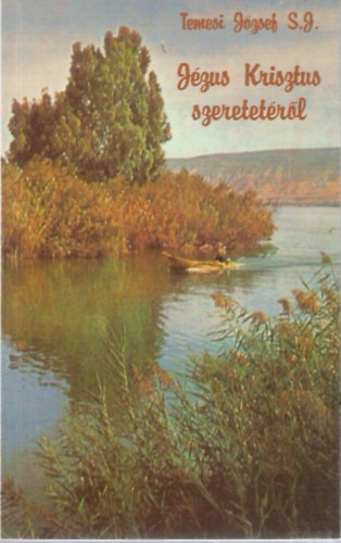 Temesi Jzsef - Jzus Krisztus szeretetrl (Az igazi Jzus szve-tisztelet)