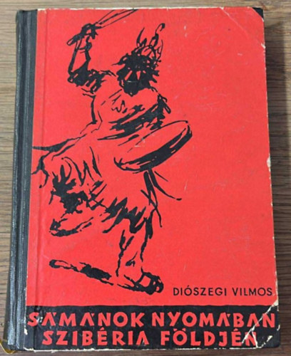Diószegi Vilmos - Sámánok nyomában - Szibéria földjén