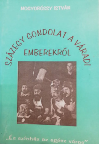 Mogyorssy Istvn - Szzegy gondolat a vradi emberekrl ("s sznhz az egsz vros")