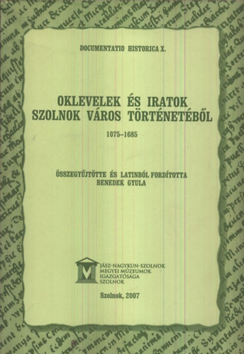 Benedek Gyula (szerk.) - Oklevelek s iratok Szolnok vros trtnetbl 1075-1685