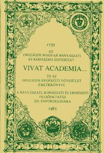 Bak Kroly Dr. (fszerk.) - Vivat academia... (Az Orszgos Magyar Bnyszati s Kohszati Egyeslet s az Orszgos Erdszeti Egyeslet emlkknyve 1735-1985.)
