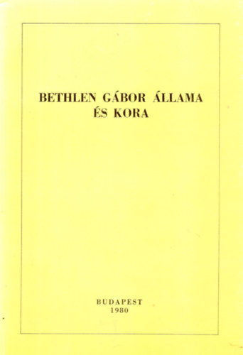 Kovcs Klmn (szerk.) - Bethlen Gbor llama s kora (Bethlen bibliogrfia 1613-1980)