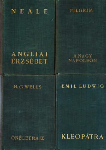 J. E. Neale, H. G. Wells, David Pilgrim, Emil Ludwig - 4 db �letrajzi reg�ny: Angliai Erzs�bet + H. G. Wells: �n�letrajz + A nagy Napoleon + Kleop�tra - Egy kir�lyn� �letreg�nye