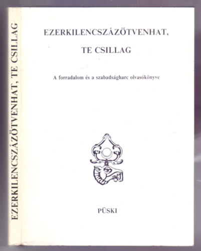 Medvigy Endre (szerk.) . Pomogáts Béla (szerk.) - Ezerkilencszázötvenhat, te csillag - A forradalom és a szabadságharc olvasókönyve
