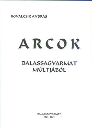 Kovalcsik Andrs (szerk.) - Arcok - Balassagyarmat mltjbl