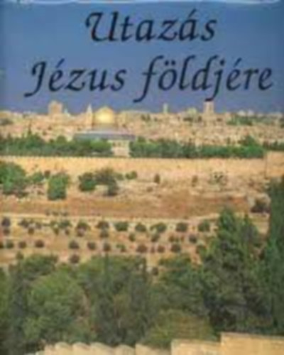 Alyce L.-Kathleen A.ma Waters - Utazs Jzus fldjre (Kpes zarndokt a Szentfldre)