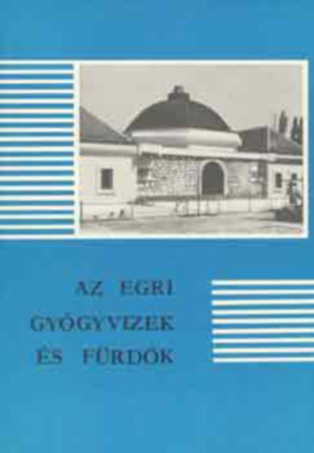 Sugár István (szerk.) - Az egri gyógyvizek és fürdők