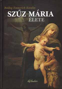 Boldog Emmerich Katalin - Sz�z M�ria �lete