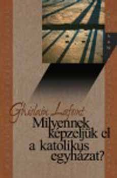 Ghislain Lafont - Milyennek kpzeljk el a katolikus egyhzat?