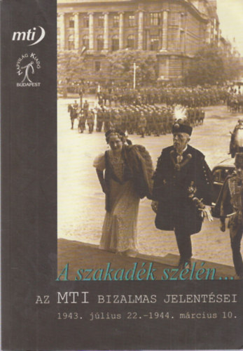 Balogh-Andreides-Z. Karvalics-Tátrai - A szakadék szélén...-az MTI bizalmas jelentései 1943-1944
