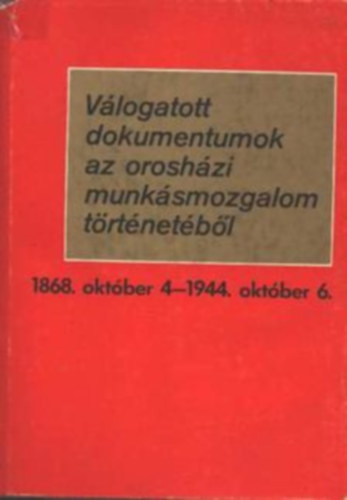 Forman István - Válogatott dokumentumok az orosházi munkásmozgalom történetéből 1868. október 4. - 1944. október 6.