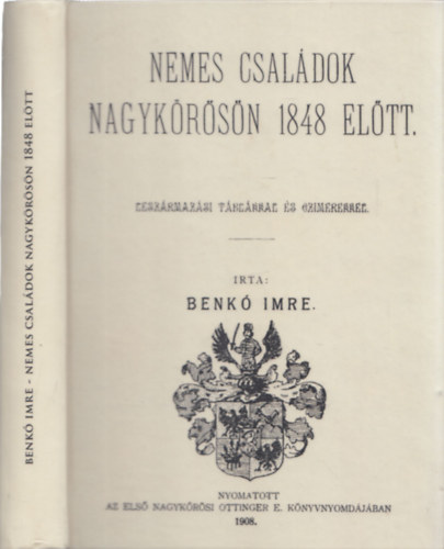 Benkó Imre - Nemes családok Nagykőrösön 1848 előtt. Leszármazási táblákkal és czimerekkel - reprint