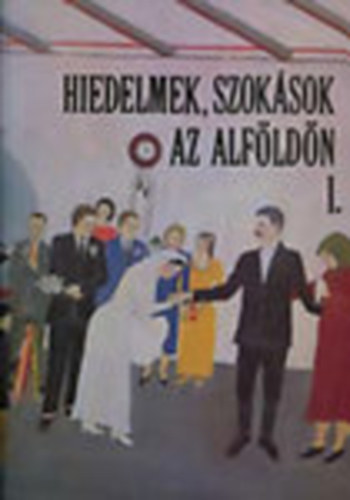 Novk Lszl (szerk.) - Hiedelmek, szoksok az Alfldn I.