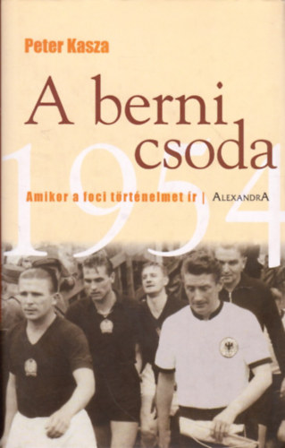 Peter Kasza - A berni csoda - Amikor a foci t�rt�nelmet �r