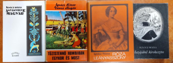 Ign�cz R�zsa, Ign�cz R�zsa (szerk.) - 4db Ign�cz R�zsa k�nyv: Anyanyelve magyar,Haz�j�b�l kirekesztve,R�za le�nyasszony,T�zisten Hawaiban egykor �s most
