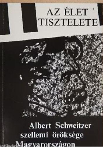 Kszegi Imre dr. (szerk.) - Az let tisztelete ALBERT SCHWEITZER SZELLEMI RKSGE MAGYARORSZGON