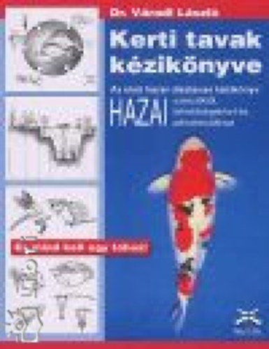 dr. Vradi Lszl - Kerti tavak kziknyve - Els dsztavas kziknyv hazai szerzktl, hazai lehetsgekkel s hazai pnztrckhoz